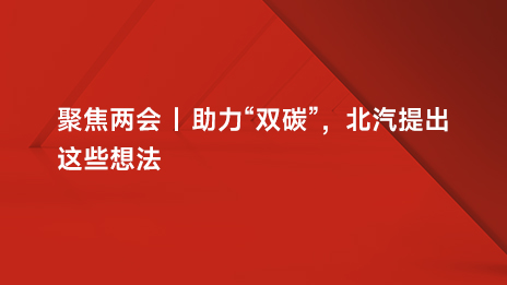 聚焦兩會(huì) | 助力“雙碳”，北汽提出這些想法